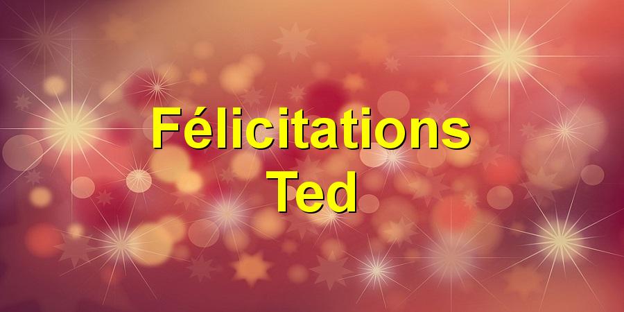 Félicitations Ted