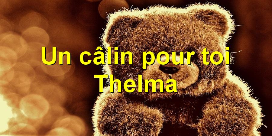 Un câlin pour toi Thelma