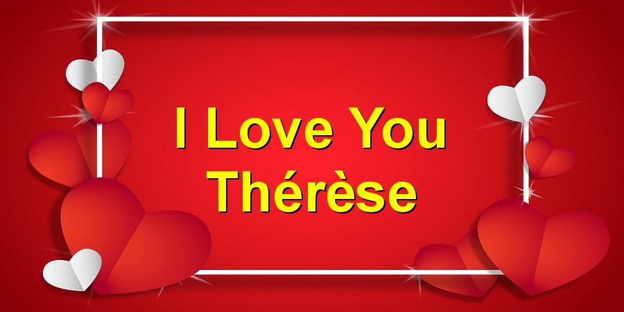 I Love You Therese I Love You Therese