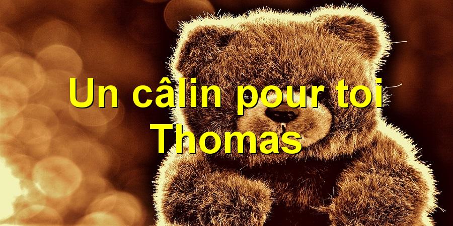 Un câlin pour toi Thomas