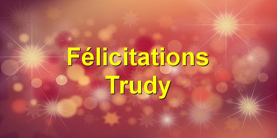 Félicitations Trudy