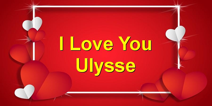 I Love You Ulysse