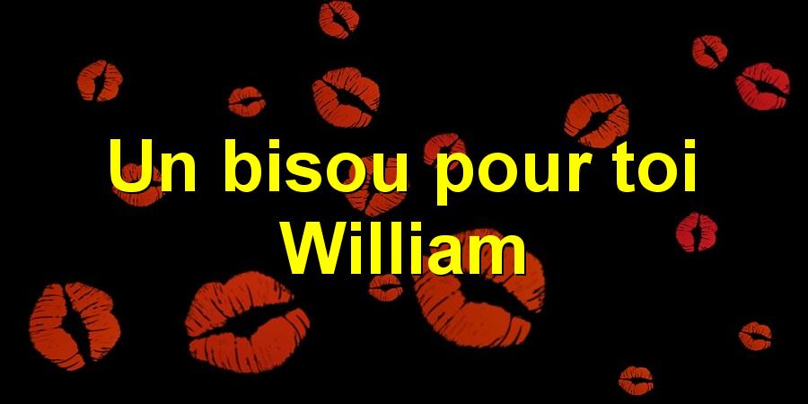 Un bisou pour toi William