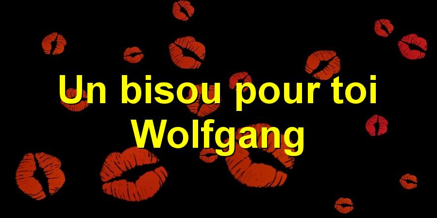 Un bisou pour toi Wolfgang