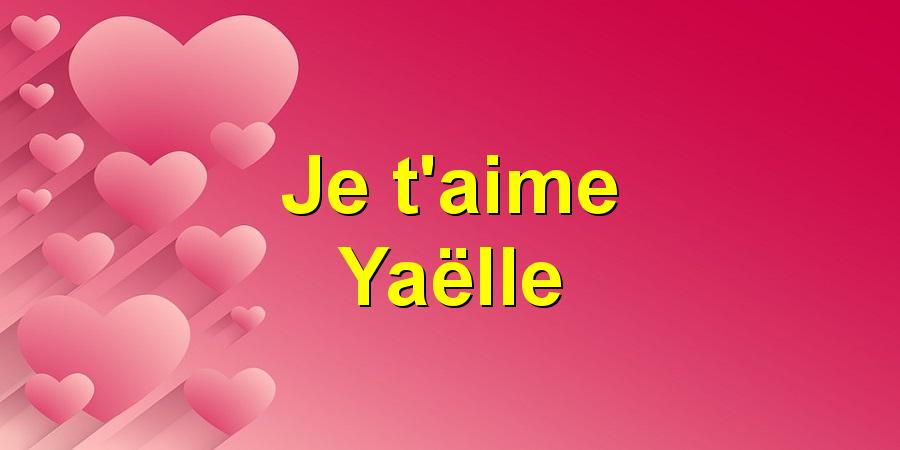 Je t'aime Yaëlle