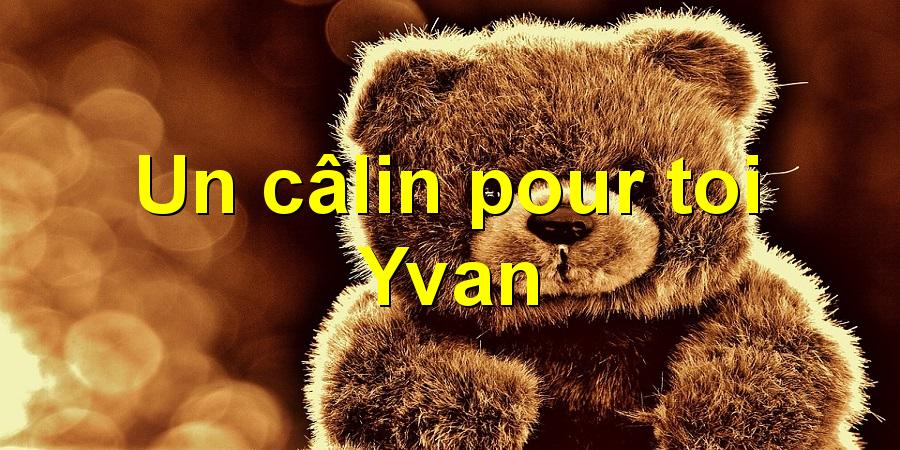 Un câlin pour toi Yvan