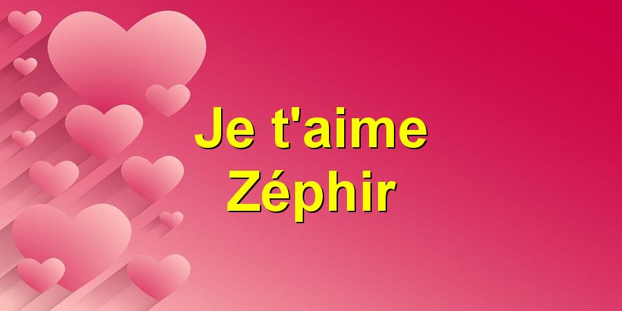 Je t'aime Zéphir